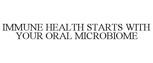 Trademark Logo IMMUNE HEALTH STARTS WITH YOUR ORAL MICROBIOME