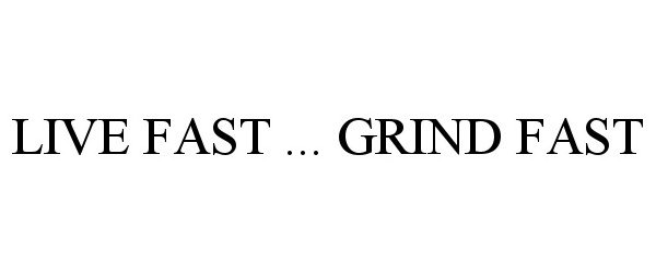 LIVE FAST ... GRIND FAST