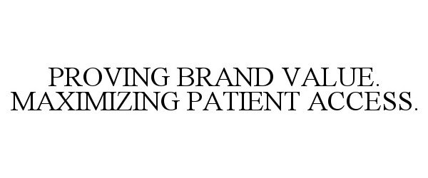  PROVING BRAND VALUE. MAXIMIZING PATIENT ACCESS.