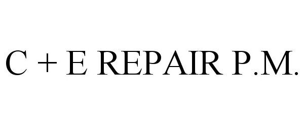 Trademark Logo C + E REPAIR P.M.