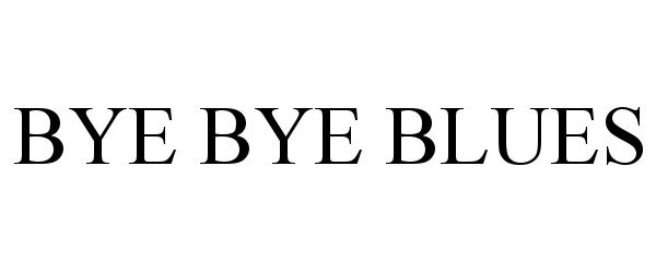 Trademark Logo BYE BYE BLUES