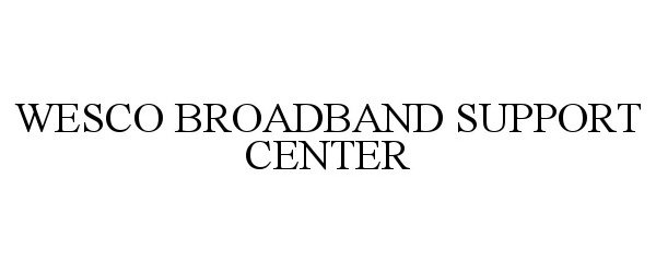 Trademark Logo WESCO BROADBAND SUPPORT CENTER