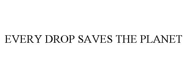 Trademark Logo EVERY DROP SAVES THE PLANET