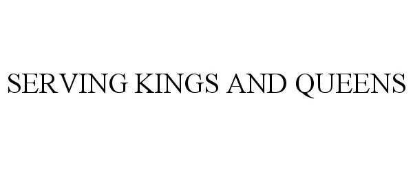 Trademark Logo SERVING KINGS AND QUEENS