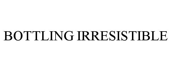 Trademark Logo BOTTLING IRRESISTIBLE