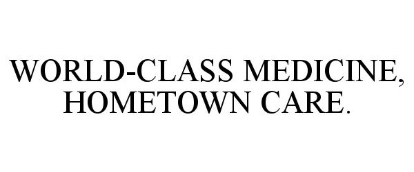 Trademark Logo WORLD-CLASS MEDICINE, HOMETOWN CARE.