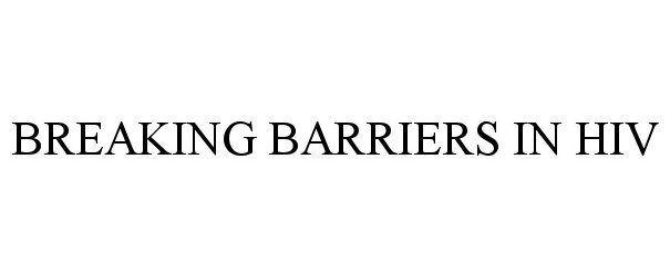 Trademark Logo BREAKING BARRIERS IN HIV