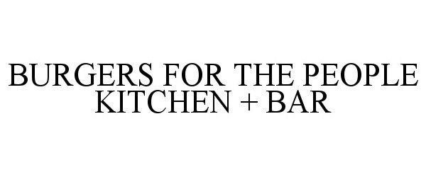 Trademark Logo BURGERS FOR THE PEOPLE KITCHEN + BAR