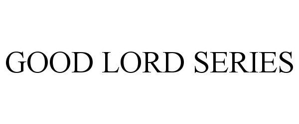 Trademark Logo GOOD LORD SERIES