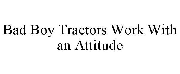  BAD BOY TRACTORS WORK WITH AN ATTITUDE