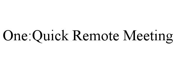 Trademark Logo ONE:QUICK REMOTE MEETING