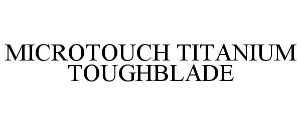 Trademark Logo MICROTOUCH TITANIUM TOUGHBLADE