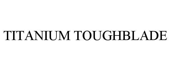 Trademark Logo TITANIUM TOUGHBLADE