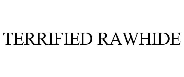 Trademark Logo TERRIFIED RAWHIDE