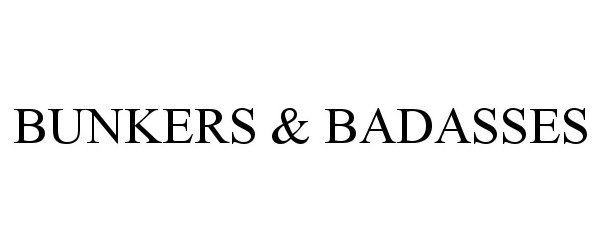 Trademark Logo BUNKERS & BADASSES