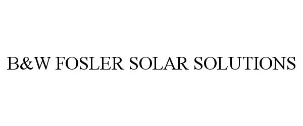  B&amp;W FOSLER SOLAR SOLUTIONS