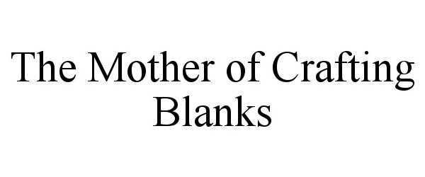 Trademark Logo THE MOTHER OF CRAFTING BLANKS