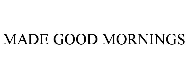 Trademark Logo MADE GOOD MORNINGS