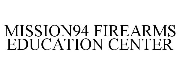 Trademark Logo MISSION94 FIREARMS EDUCATION CENTER