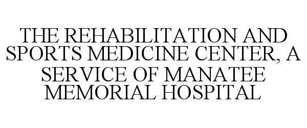 Trademark Logo THE REHABILITATION AND SPORTS MEDICINE CENTER, A SERVICE OF MANATEE MEMORIAL HOSPITAL