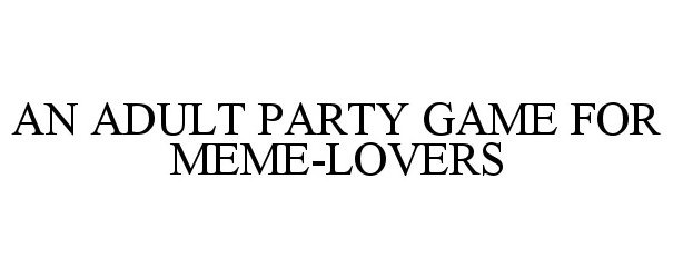  AN ADULT PARTY GAME FOR MEME-LOVERS