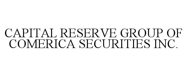  CAPITAL RESERVE GROUP OF COMERICA SECURITIES INC.