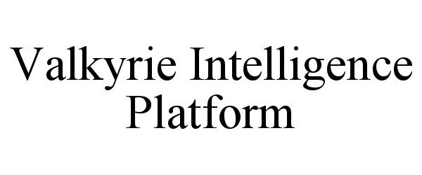 Trademark Logo VALKYRIE INTELLIGENCE PLATFORM