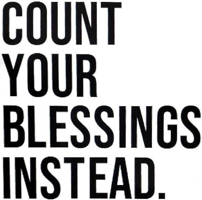  COUNT YOUR BLESSINGS INSTEAD