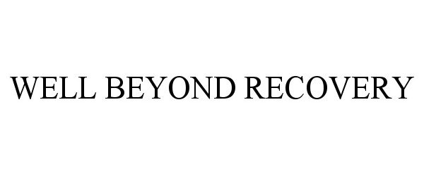 Trademark Logo WELL BEYOND RECOVERY