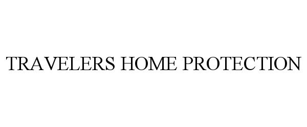 Trademark Logo TRAVELERS HOME PROTECTION