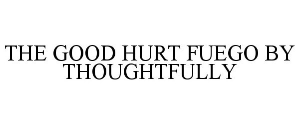  THE GOOD HURT FUEGO BY THOUGHTFULLY