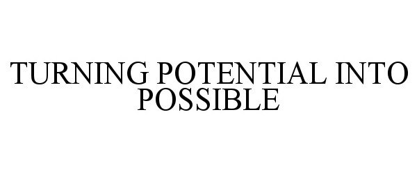  TURNING POTENTIAL INTO POSSIBLE