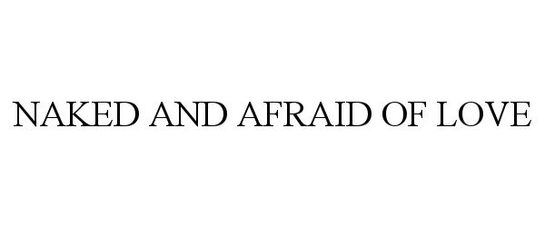 Trademark Logo NAKED AND AFRAID OF LOVE