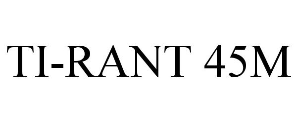  TI-RANT 45M