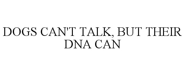  DOGS CAN'T TALK, BUT THEIR DNA CAN