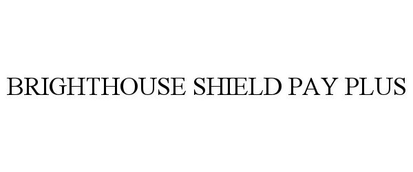  BRIGHTHOUSE SHIELD PAY PLUS