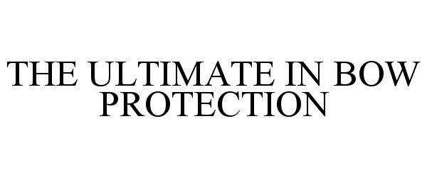 THE ULTIMATE IN BOW PROTECTION