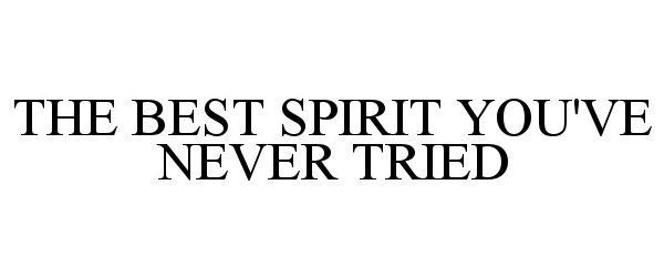 Trademark Logo THE BEST SPIRIT YOU'VE NEVER TRIED