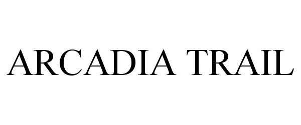 Trademark Logo ARCADIA TRAIL