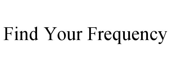 Trademark Logo FIND YOUR FREQUENCY