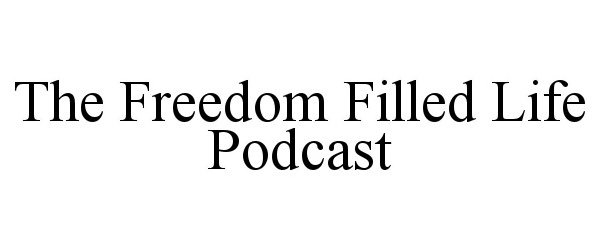 Trademark Logo THE FREEDOM FILLED LIFE PODCAST