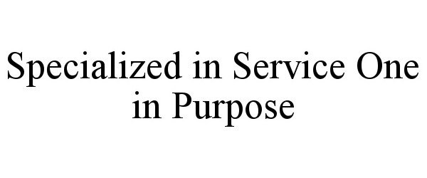  SPECIALIZED IN SERVICE ONE IN PURPOSE
