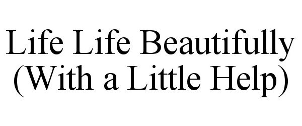  LIFE LIFE BEAUTIFULLY (WITH A LITTLE HELP)