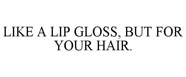  LIKE A LIP GLOSS, BUT FOR YOUR HAIR.