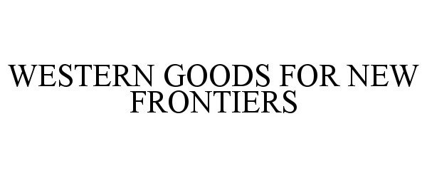  WESTERN GOODS FOR NEW FRONTIERS