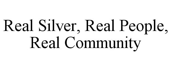 Trademark Logo REAL SILVER, REAL PEOPLE, REAL COMMUNITY