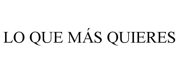 Trademark Logo LO QUE MÁS QUIERES