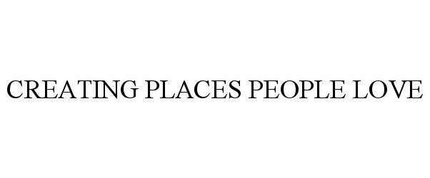 Trademark Logo CREATING PLACES PEOPLE LOVE