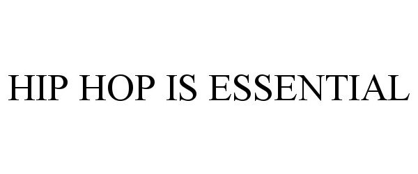 Trademark Logo HIP HOP IS ESSENTIAL