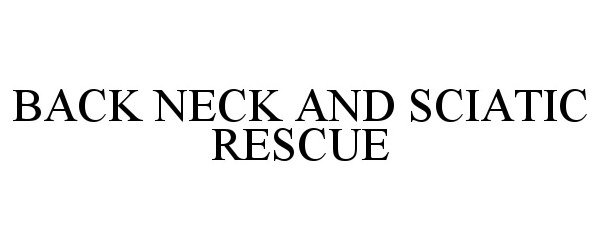 Trademark Logo BACK NECK AND SCIATIC RESCUE